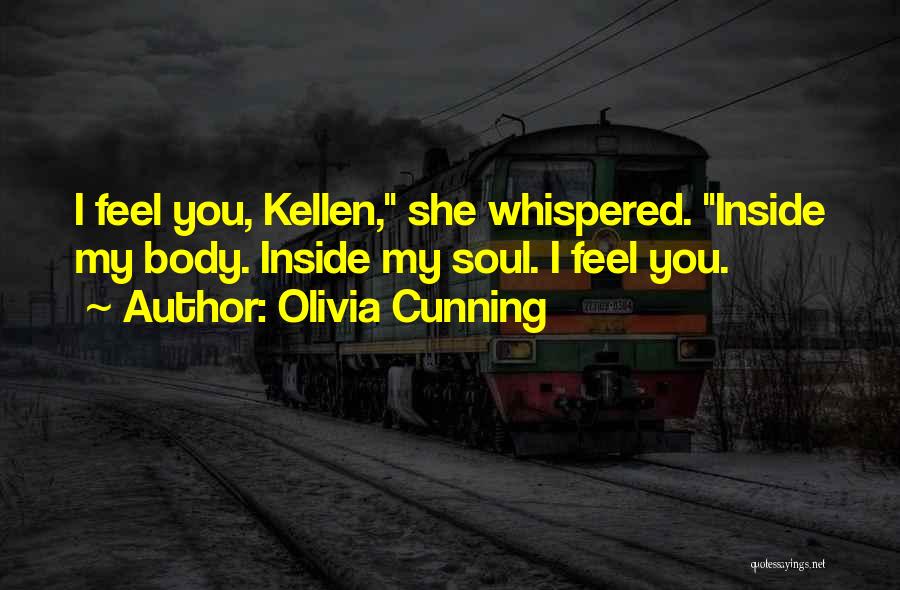 Olivia Cunning Quotes: I Feel You, Kellen, She Whispered. Inside My Body. Inside My Soul. I Feel You.