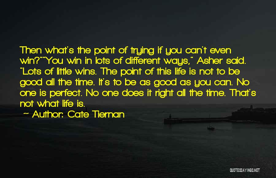 Cate Tiernan Quotes: Then What's The Point Of Trying If You Can't Even Win?you Win In Lots Of Different Ways, Asher Said. Lots