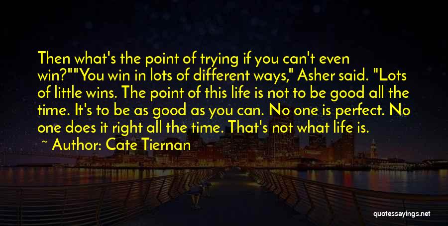 Cate Tiernan Quotes: Then What's The Point Of Trying If You Can't Even Win?you Win In Lots Of Different Ways, Asher Said. Lots