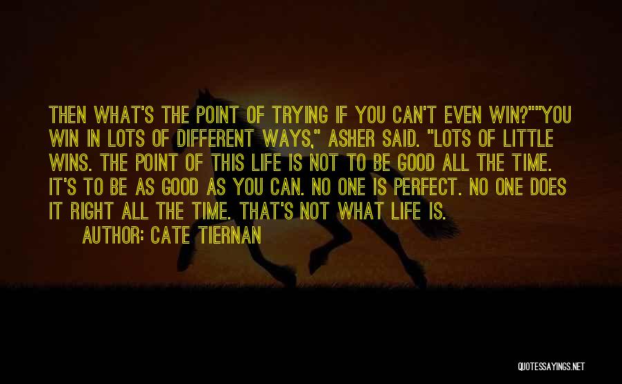 Cate Tiernan Quotes: Then What's The Point Of Trying If You Can't Even Win?you Win In Lots Of Different Ways, Asher Said. Lots