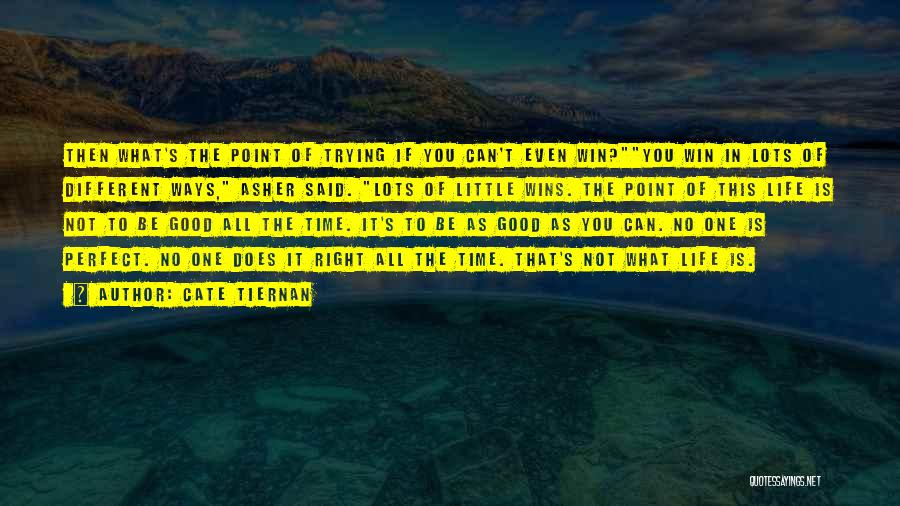 Cate Tiernan Quotes: Then What's The Point Of Trying If You Can't Even Win?you Win In Lots Of Different Ways, Asher Said. Lots