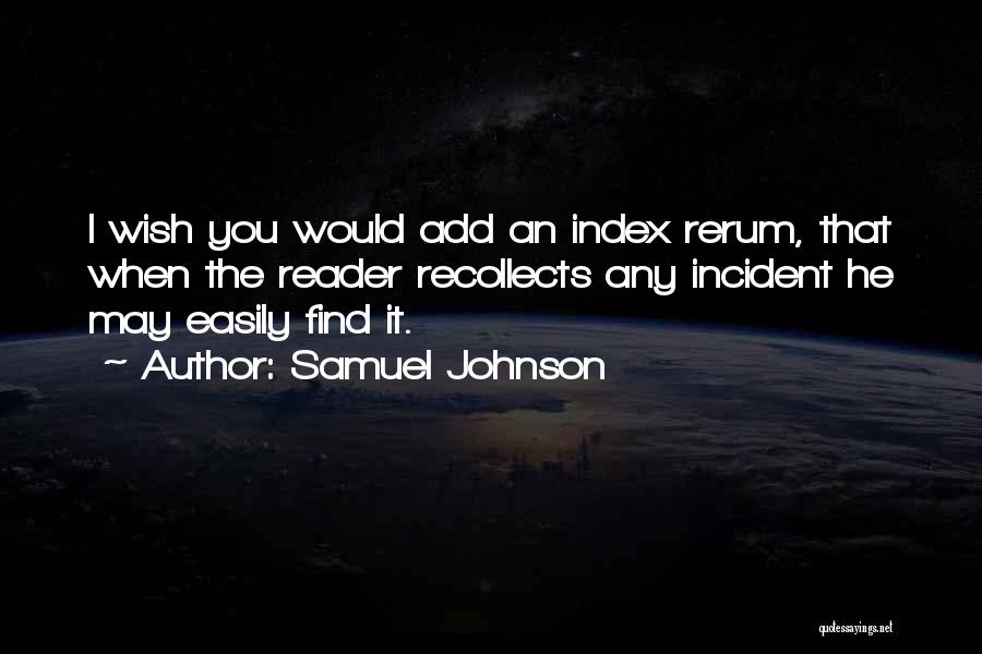 Samuel Johnson Quotes: I Wish You Would Add An Index Rerum, That When The Reader Recollects Any Incident He May Easily Find It.