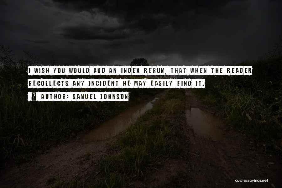 Samuel Johnson Quotes: I Wish You Would Add An Index Rerum, That When The Reader Recollects Any Incident He May Easily Find It.