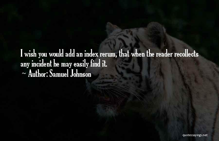 Samuel Johnson Quotes: I Wish You Would Add An Index Rerum, That When The Reader Recollects Any Incident He May Easily Find It.