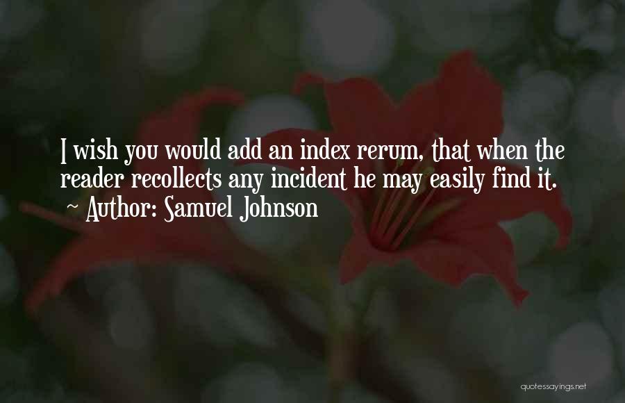 Samuel Johnson Quotes: I Wish You Would Add An Index Rerum, That When The Reader Recollects Any Incident He May Easily Find It.