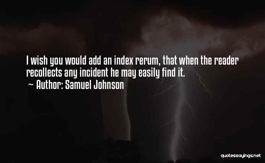 Samuel Johnson Quotes: I Wish You Would Add An Index Rerum, That When The Reader Recollects Any Incident He May Easily Find It.