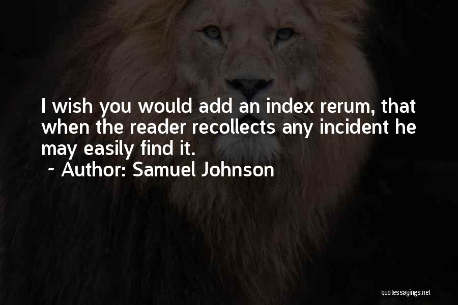 Samuel Johnson Quotes: I Wish You Would Add An Index Rerum, That When The Reader Recollects Any Incident He May Easily Find It.