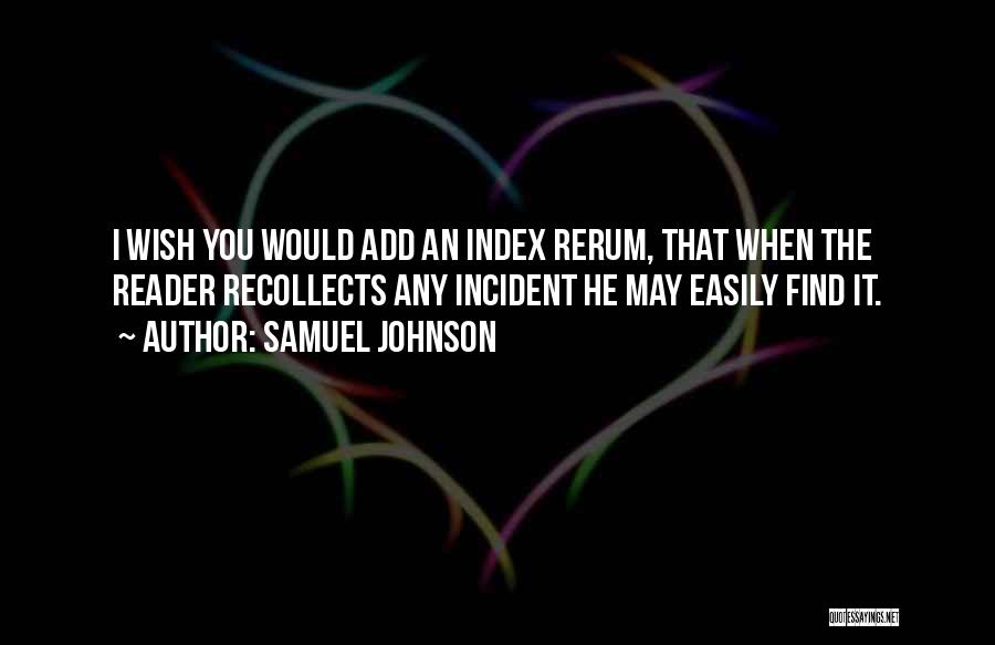 Samuel Johnson Quotes: I Wish You Would Add An Index Rerum, That When The Reader Recollects Any Incident He May Easily Find It.