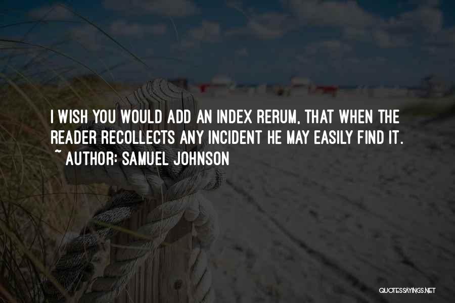 Samuel Johnson Quotes: I Wish You Would Add An Index Rerum, That When The Reader Recollects Any Incident He May Easily Find It.