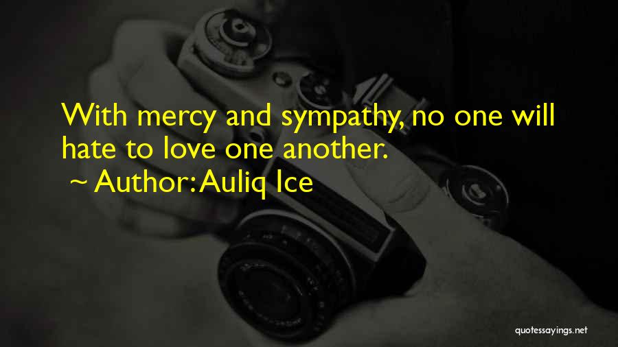 Auliq Ice Quotes: With Mercy And Sympathy, No One Will Hate To Love One Another.