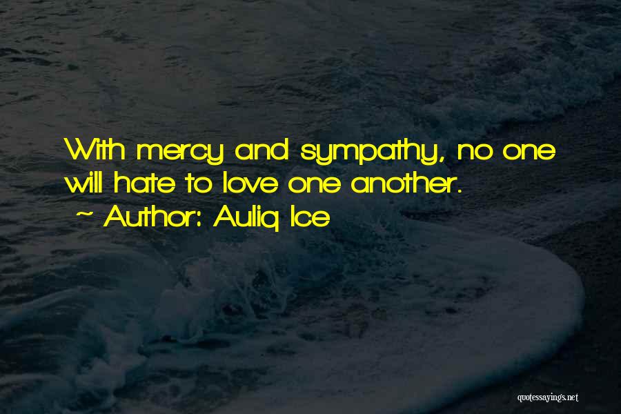 Auliq Ice Quotes: With Mercy And Sympathy, No One Will Hate To Love One Another.