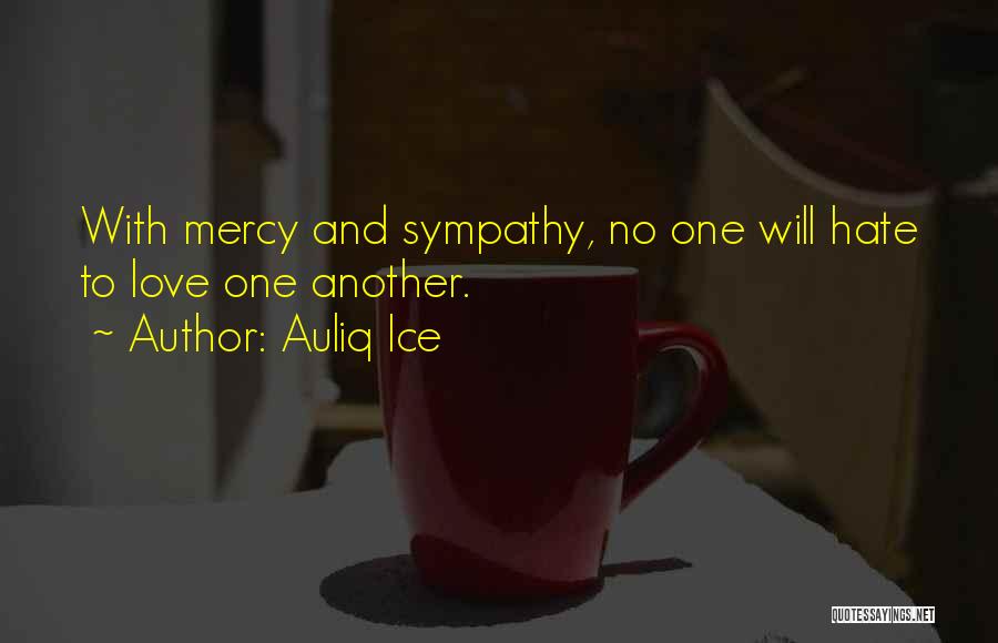 Auliq Ice Quotes: With Mercy And Sympathy, No One Will Hate To Love One Another.