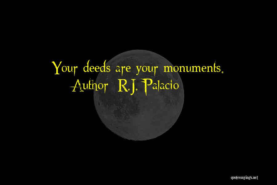 R.J. Palacio Quotes: Your Deeds Are Your Monuments.