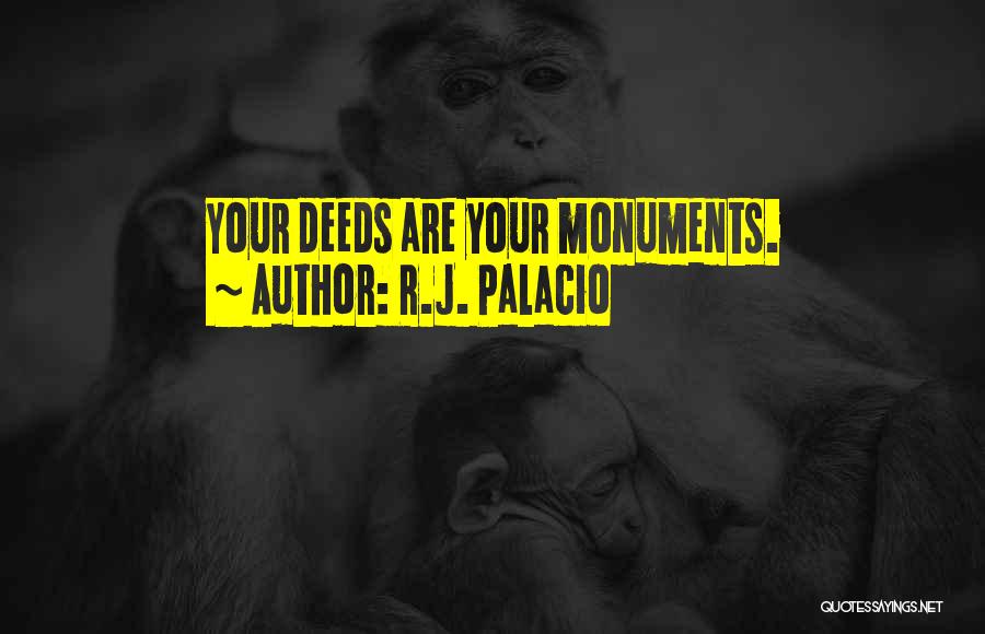 R.J. Palacio Quotes: Your Deeds Are Your Monuments.