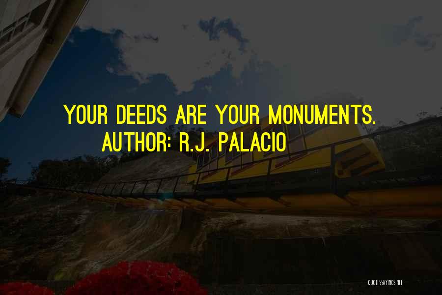 R.J. Palacio Quotes: Your Deeds Are Your Monuments.