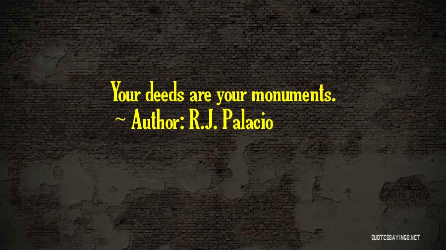 R.J. Palacio Quotes: Your Deeds Are Your Monuments.
