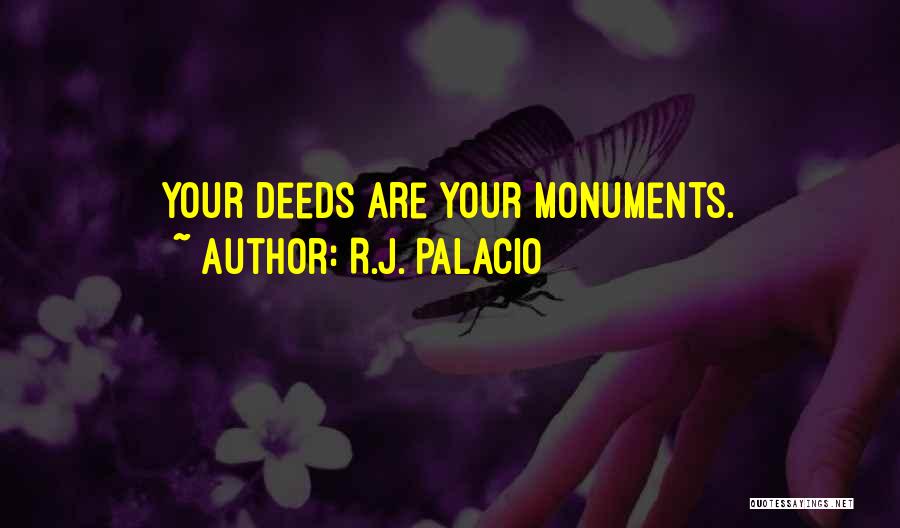 R.J. Palacio Quotes: Your Deeds Are Your Monuments.