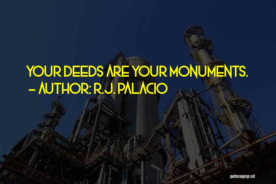 R.J. Palacio Quotes: Your Deeds Are Your Monuments.