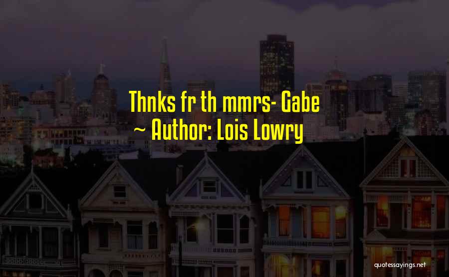 Lois Lowry Quotes: Thnks Fr Th Mmrs- Gabe