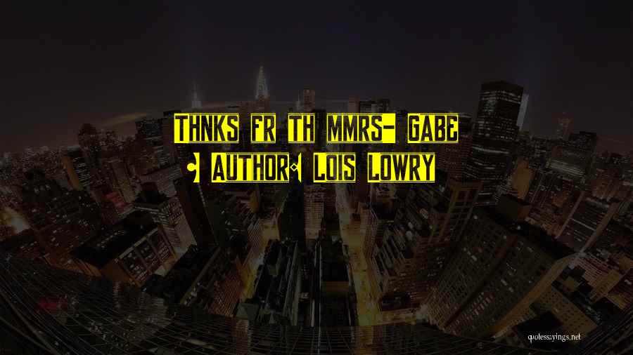 Lois Lowry Quotes: Thnks Fr Th Mmrs- Gabe