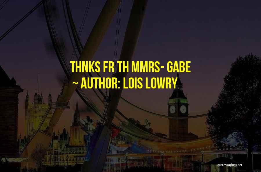 Lois Lowry Quotes: Thnks Fr Th Mmrs- Gabe