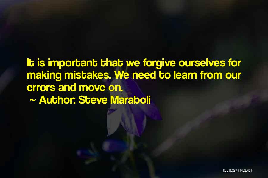 Steve Maraboli Quotes: It Is Important That We Forgive Ourselves For Making Mistakes. We Need To Learn From Our Errors And Move On.