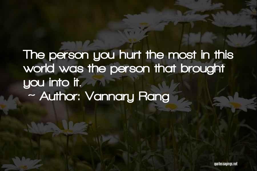 Vannary Rang Quotes: The Person You Hurt The Most In This World Was The Person That Brought You Into It.