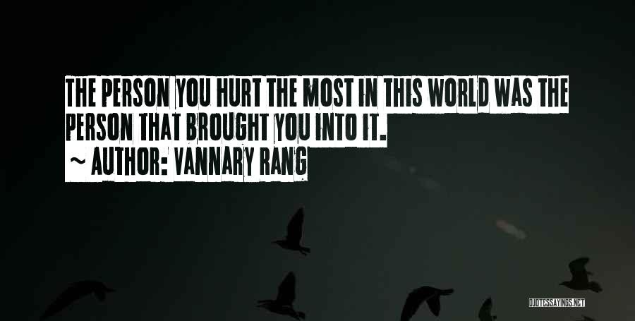 Vannary Rang Quotes: The Person You Hurt The Most In This World Was The Person That Brought You Into It.