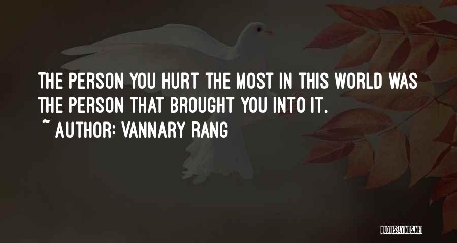 Vannary Rang Quotes: The Person You Hurt The Most In This World Was The Person That Brought You Into It.