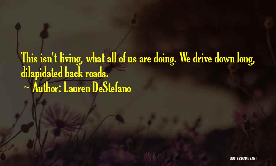 Lauren DeStefano Quotes: This Isn't Living, What All Of Us Are Doing. We Drive Down Long, Dilapidated Back Roads.