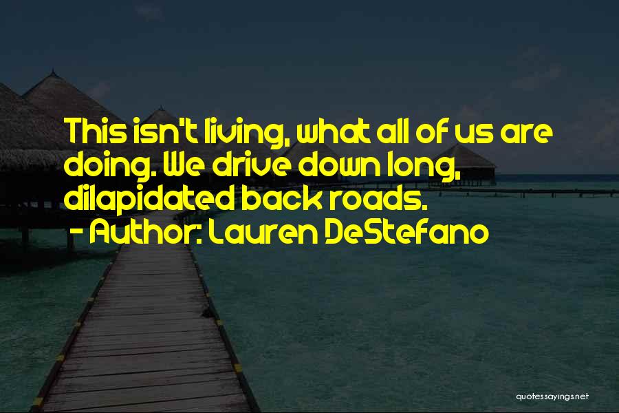Lauren DeStefano Quotes: This Isn't Living, What All Of Us Are Doing. We Drive Down Long, Dilapidated Back Roads.