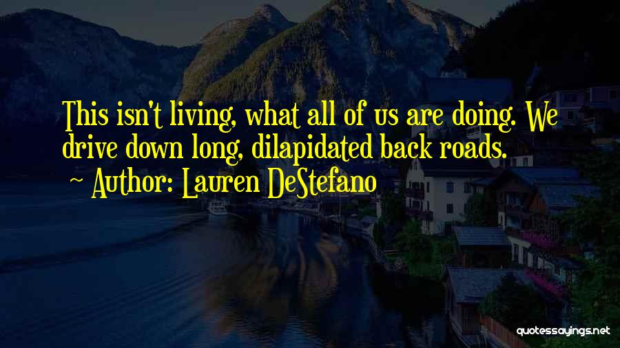 Lauren DeStefano Quotes: This Isn't Living, What All Of Us Are Doing. We Drive Down Long, Dilapidated Back Roads.