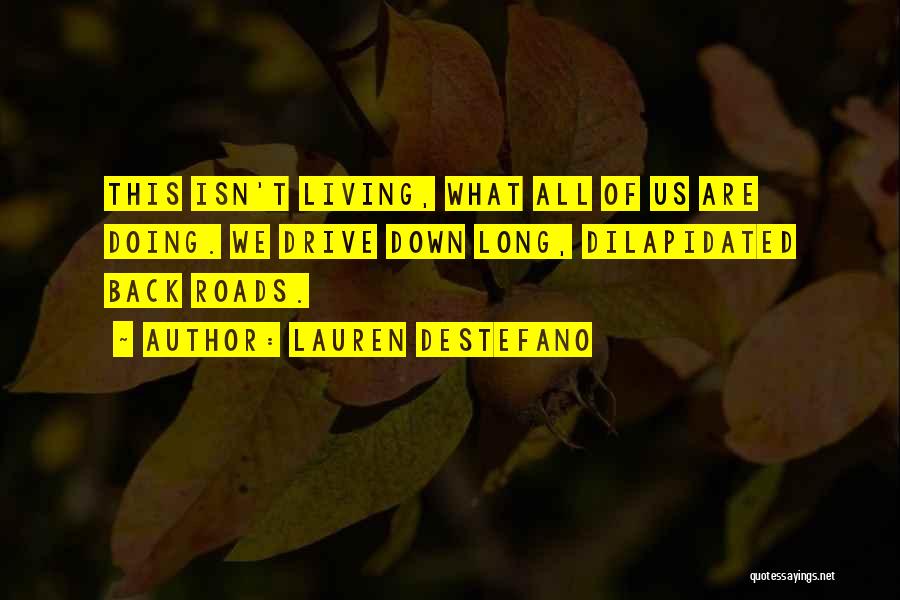 Lauren DeStefano Quotes: This Isn't Living, What All Of Us Are Doing. We Drive Down Long, Dilapidated Back Roads.