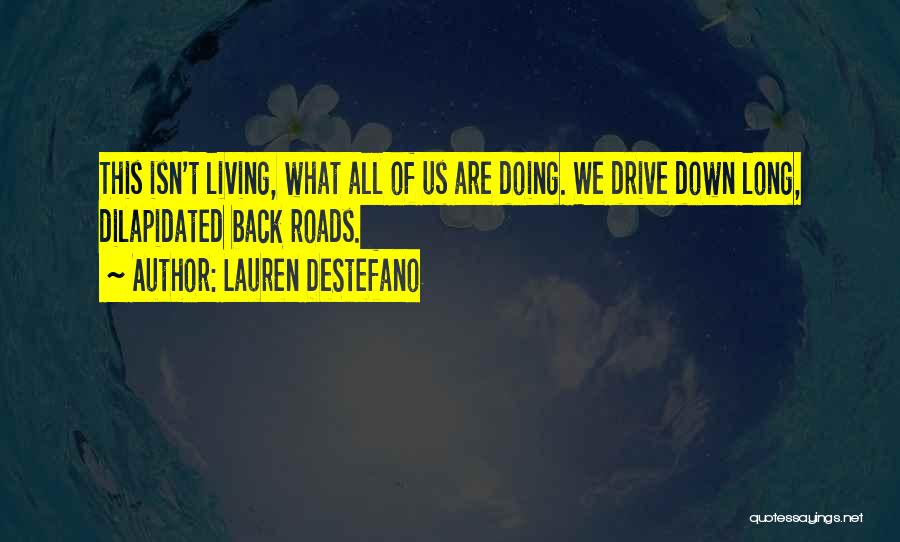 Lauren DeStefano Quotes: This Isn't Living, What All Of Us Are Doing. We Drive Down Long, Dilapidated Back Roads.