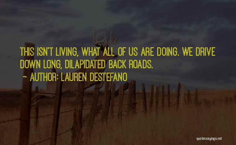 Lauren DeStefano Quotes: This Isn't Living, What All Of Us Are Doing. We Drive Down Long, Dilapidated Back Roads.