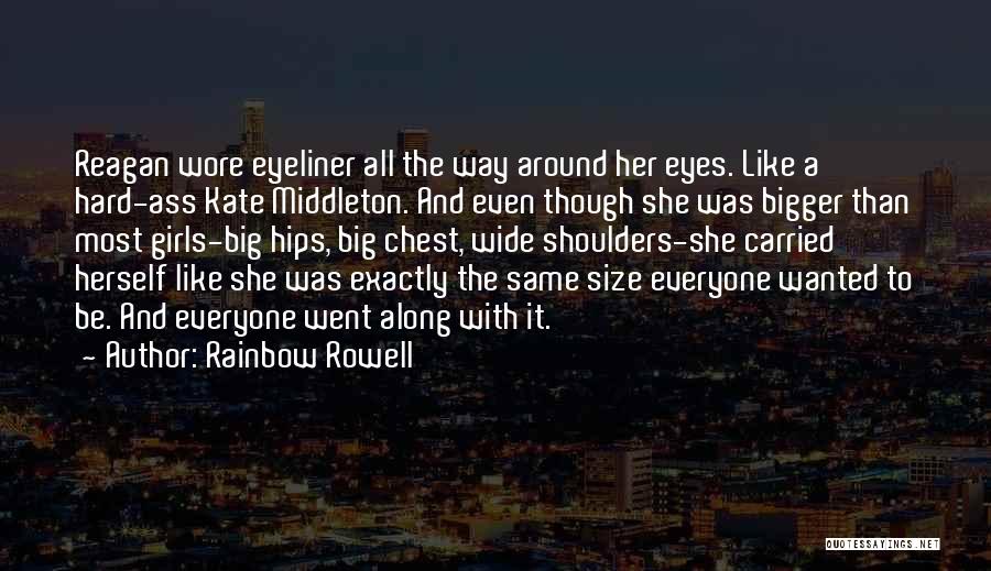 Rainbow Rowell Quotes: Reagan Wore Eyeliner All The Way Around Her Eyes. Like A Hard-ass Kate Middleton. And Even Though She Was Bigger
