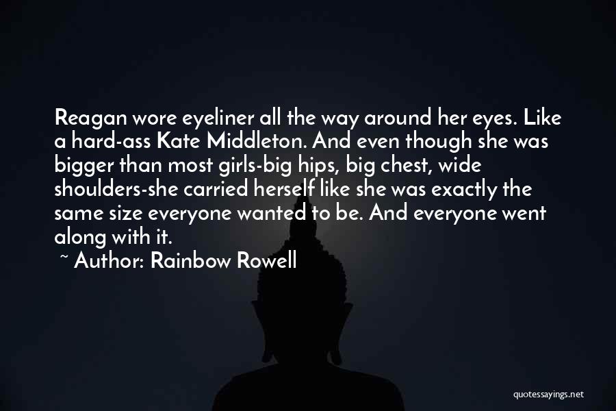 Rainbow Rowell Quotes: Reagan Wore Eyeliner All The Way Around Her Eyes. Like A Hard-ass Kate Middleton. And Even Though She Was Bigger