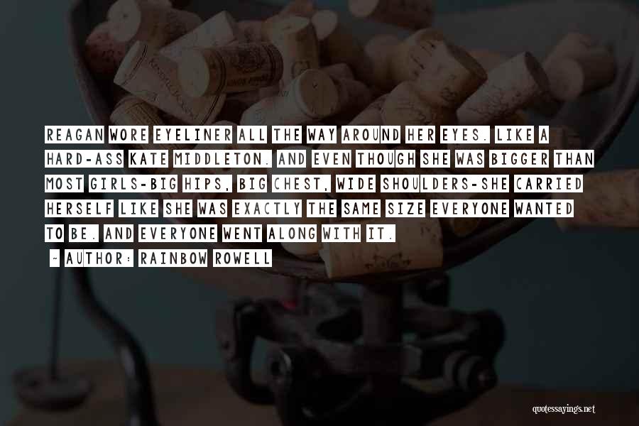 Rainbow Rowell Quotes: Reagan Wore Eyeliner All The Way Around Her Eyes. Like A Hard-ass Kate Middleton. And Even Though She Was Bigger