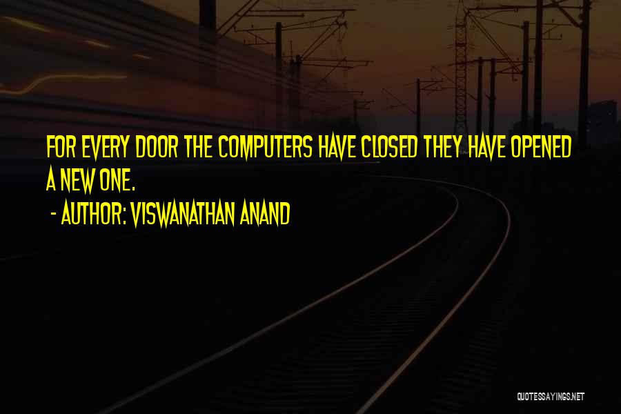 Viswanathan Anand Quotes: For Every Door The Computers Have Closed They Have Opened A New One.