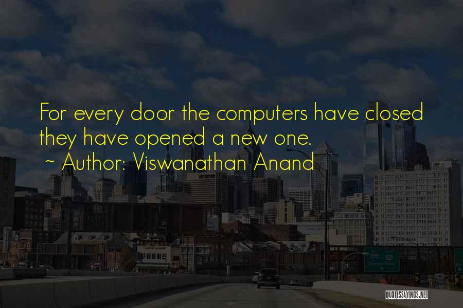 Viswanathan Anand Quotes: For Every Door The Computers Have Closed They Have Opened A New One.