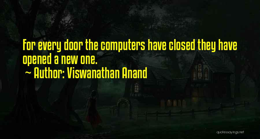 Viswanathan Anand Quotes: For Every Door The Computers Have Closed They Have Opened A New One.