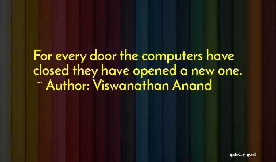 Viswanathan Anand Quotes: For Every Door The Computers Have Closed They Have Opened A New One.