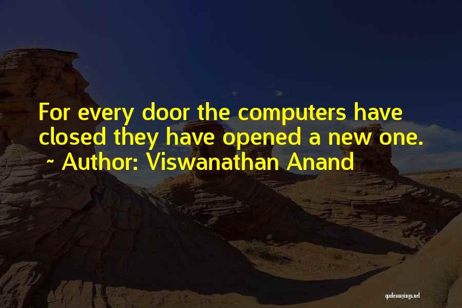 Viswanathan Anand Quotes: For Every Door The Computers Have Closed They Have Opened A New One.