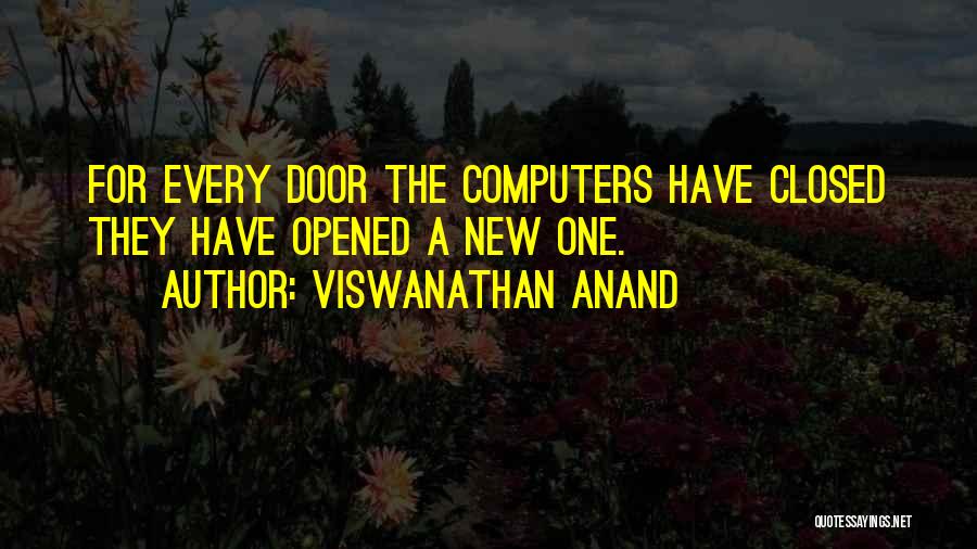 Viswanathan Anand Quotes: For Every Door The Computers Have Closed They Have Opened A New One.