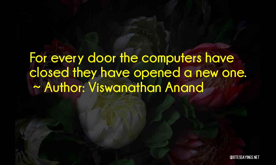 Viswanathan Anand Quotes: For Every Door The Computers Have Closed They Have Opened A New One.