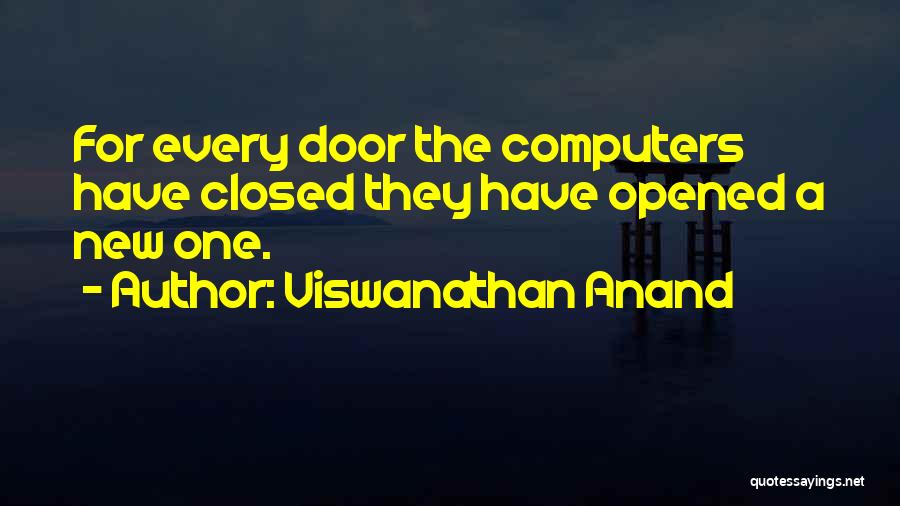 Viswanathan Anand Quotes: For Every Door The Computers Have Closed They Have Opened A New One.