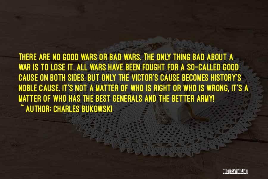 Charles Bukowski Quotes: There Are No Good Wars Or Bad Wars. The Only Thing Bad About A War Is To Lose It. All