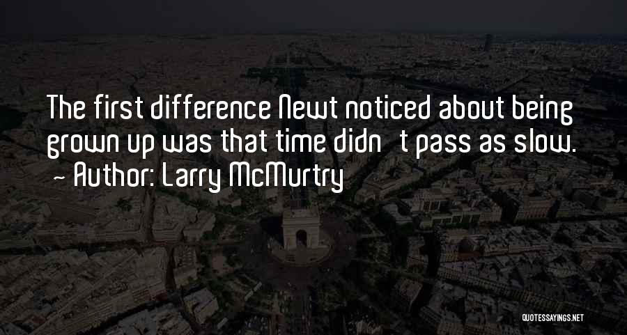 Larry McMurtry Quotes: The First Difference Newt Noticed About Being Grown Up Was That Time Didn't Pass As Slow.