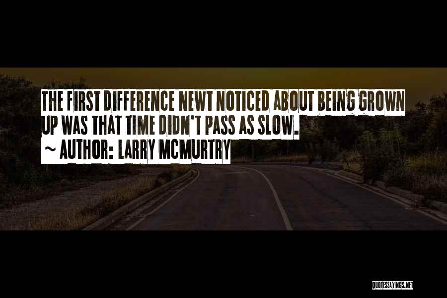 Larry McMurtry Quotes: The First Difference Newt Noticed About Being Grown Up Was That Time Didn't Pass As Slow.