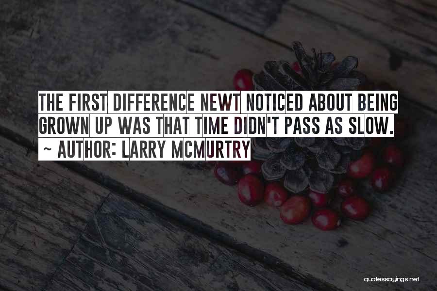 Larry McMurtry Quotes: The First Difference Newt Noticed About Being Grown Up Was That Time Didn't Pass As Slow.